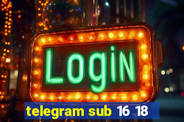 telegram sub 16 18